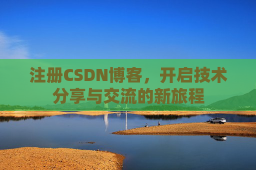 注册CSDN博客，开启技术分享与交流的新旅程